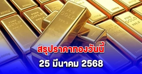 สรุปราคาทองวันนี้ 25 มีนาคม 2568