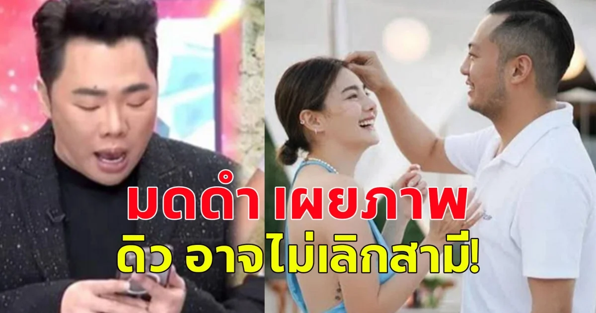 มดดำ เผยภาพ ดิว อริสรา อาจไม่เลิกสามี