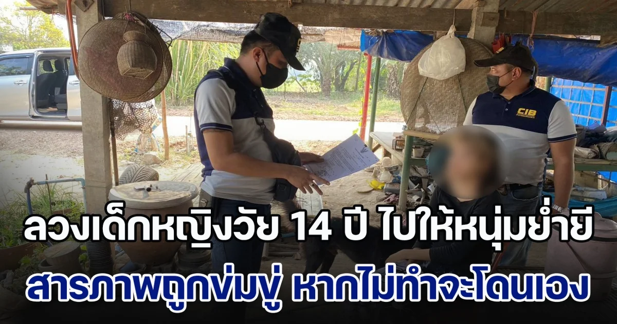 รวบนางนกต่อวัย 18 ปี ลวงเด็กหญิงวัย 14 ปี ไปให้ ล้นหน้าลาย ย่ำยี สารภาพถูกข่มขู่ หากไม่ทำจะโดนเอง