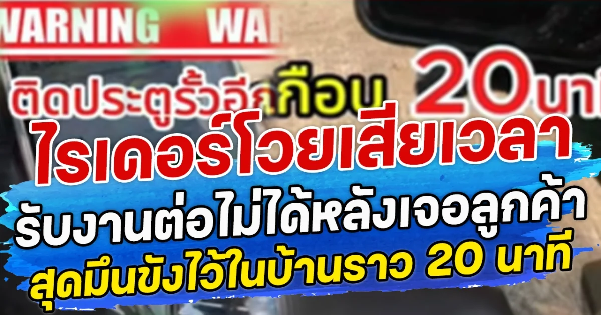 ไรเดอร์โวยเสียเวลา รับงานต่อไม่ได้หลังเจอลูกค้า สุดมึนขังไว้ในบ้านราว 20 นาที