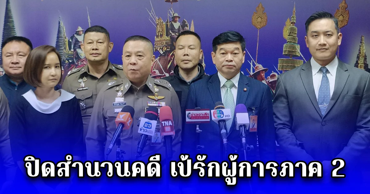 ปิดสำนวนคดี เป้รักผู้การภาค 2 ก่อนส่งสำนวนให้อัยการพิจารณา ด้าน อัยการ ให้ความเป็นธรรมกับทุกฝ่าย