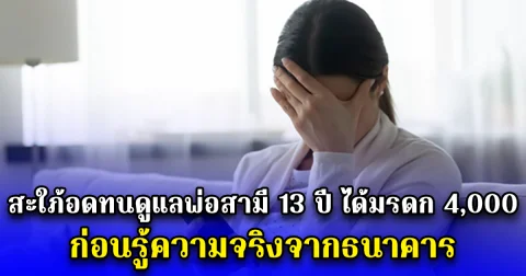 สะใภ้อดทนดูแลพ่อสามี 13 ปี ได้มรดก 4,000 ก่อนรู้ความจริงจากธนาคาร (ตปท.)