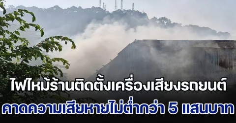 ไฟไหม้ร้านติดตั้งเครื่องเสียงรถยนต์ เผาวอดรถในร้านหลายคัน คาดเสียหายไม่ต่ำกว่า 5 แสนบาท