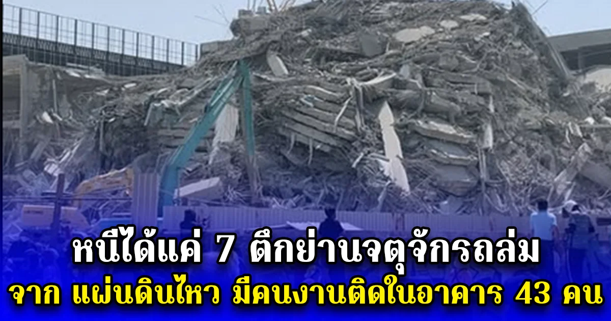 หนีได้แค่ 7 ตึกย่านจตุจักรถล่ม จาก แผ่นดินไหว มีคนงานติดในอาคาร 43 คน