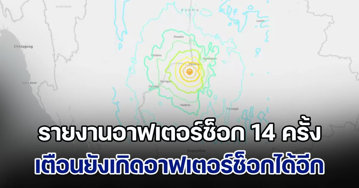 ด่วน! กรมอุตุฯ รายงานอาฟเตอร์ช็อก 14 ครั้ง พบรุนแรงสุดขนาด 7.1 เตือนยังเกิดอาฟเตอร์ช็อกได้อีก