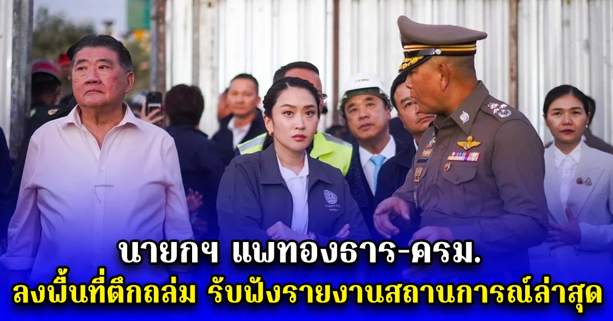 นายกฯ แพทองธาร-ครม. ลงพื้นที่ตึกถล่ม รับฟังรายงานสถานการณ์ล่าสุด