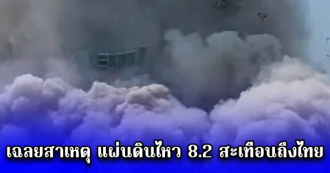 เฉลยสาเหตุ แผ่นดินไหว 8.2 สะเทือนถึงไทย