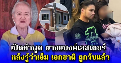 เปิดคำพูด ยายแบงค์เลสเตอร์ หลังรู้ว่าเอ็ม เอกชาติ ถูกจับแล้ว