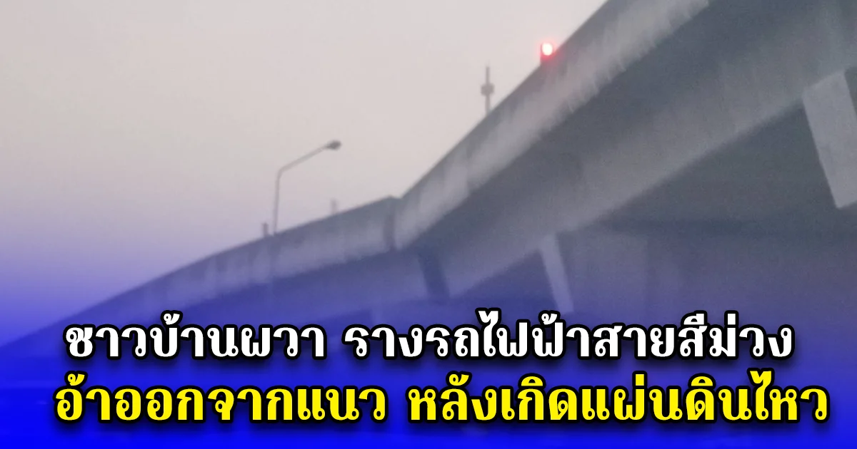 ชาวบ้านผวา รางรถไฟฟ้าสายสีม่วง อ้าออกจากแนว หลังเกิดแผ่นดินไหว