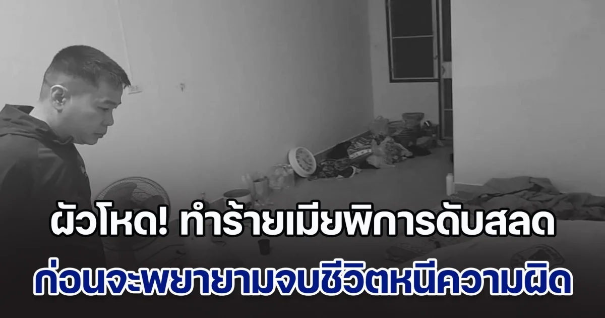 ผัวโหด! ทำร้ายเมียพิการดับสลด ก่อนจะพยายามจบชีวิตตัวเองหนีความผิด