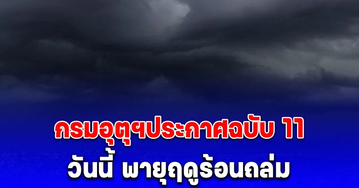 กรมอุตุฯประกาศฉบับ 11 วันนี้ พายุฤดูร้อนถล่ม 22 จว.