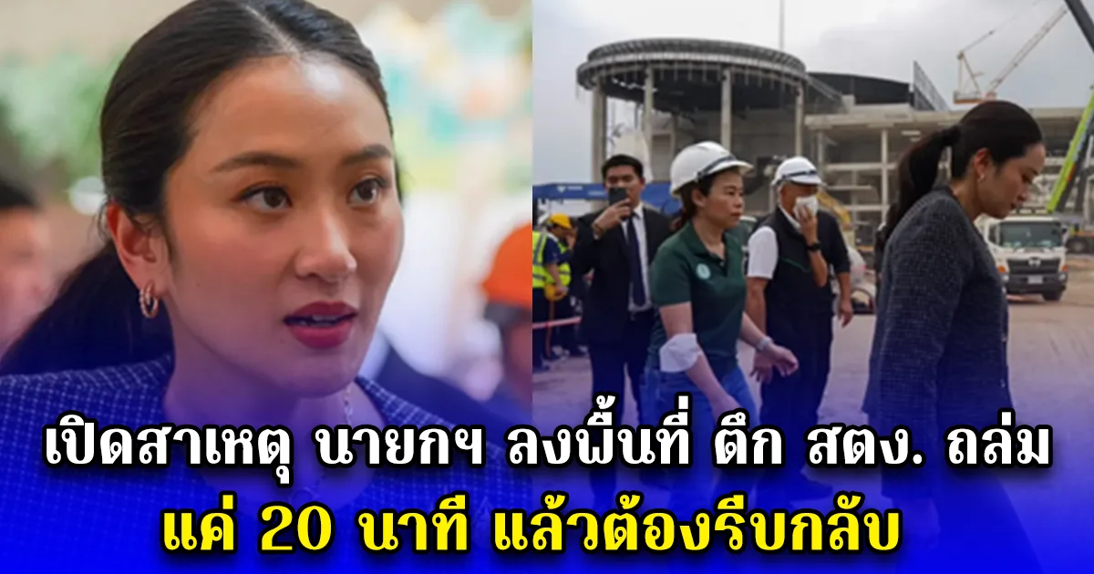 เปิดสาเหตุ นายกฯ ลงพื้นที่ ตึก สตง. ถล่ม แค่ 20 นาที แล้วต้องรีบกลับ