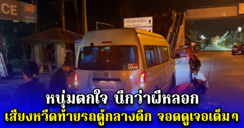 หนุ่มตกใจ นึกว่าผีหลอก เสียงหวีดท้ายรถตู้กลางดึก จอดดูเจอเต็มๆ