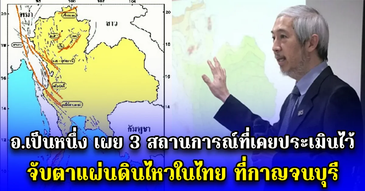 อ.เป็นหนึ่ง เผย 3 สถานการณ์ที่เคยประเมินไว้ จับตาแผ่นดินไหวในไทย ที่กาญจนบุรี
