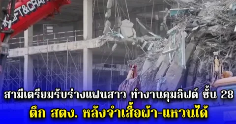 สามีเตรียมรับร่างแฟนสาว ทำงานคุมลิฟต์ ชั้น 28 ตึก สตง. หลังจำเสื้อผ้า-แหวนได้