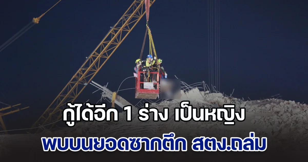 กู้ได้อีก 1 ร่าง เป็นหญิง พบบนยอดซากตึก สตง.ถล่ม จนท.นำขึ้นเครนลำเลียงลงมา รวมดับแล้ว เป็นรายที่ 15