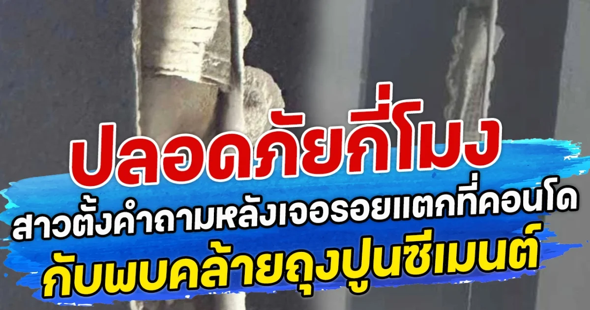 ปลอดภัยกี่โมง สาวตั้งคำถามหลังเจอรอยแตกที่คอนโด กับพบคล้ายถุงปูนซีเมนต์