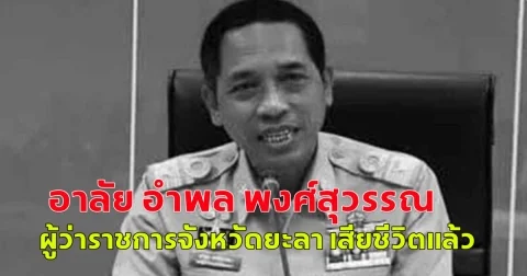 อาลัย อำพล พงศ์สุวรรณ ผู้ว่าราชการจังหวัดยะลา เสียชีวิตแล้ว