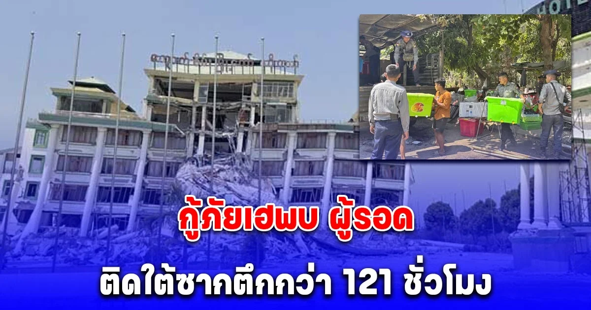 กองทัพเมียนมา ประกาศหยุดยิงชั่วคราว กู้ภัยเฮพบ ผู้รอดชีวิต ติดใต้ซากตึกกว่า 121 ชั่วโมง