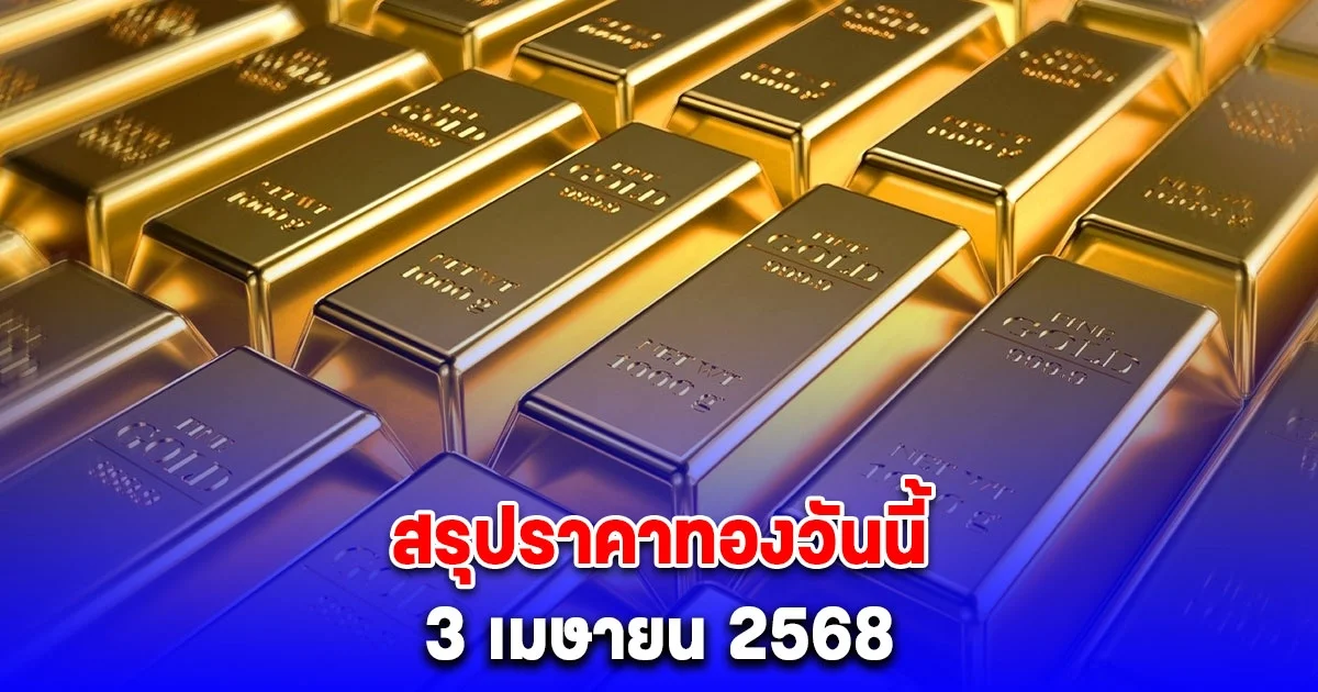 สรุปราคาทองวันนี้ 3 เมษายน 2568