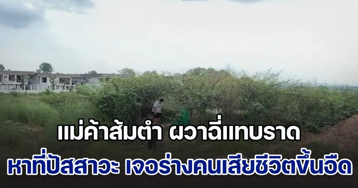 แม่ค้าส้มตำ ผวาฉี่แทบราด หาที่ปัสสาวะ เจอร่างคนเสียชีวิตขึ้นอืด