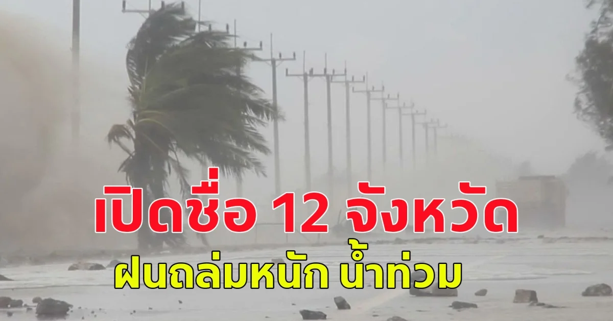 กรมอุตุฯ ประกาศฉบับสุดท้าย เปิดชื่อ 12 จังหวัด ฝนถล่มหนัก น้ำท่วม