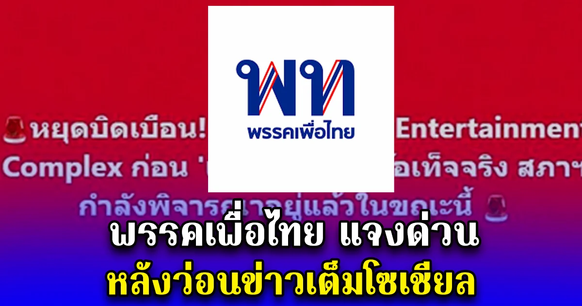 พรรคเพื่อไทย แจงด่วน หลังว่อนข่าวเต็มโซเชียล