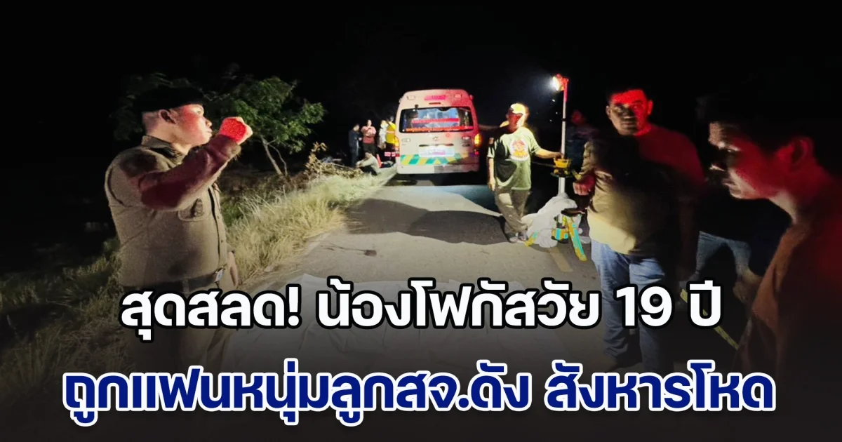 สุดสลด! น้องโฟกัสวัย 19 ปี ถูกแฟนหนุ่มลูกสจ.ดัง สังหารโหด ก่อนทิ้งกลางทุ่งนา