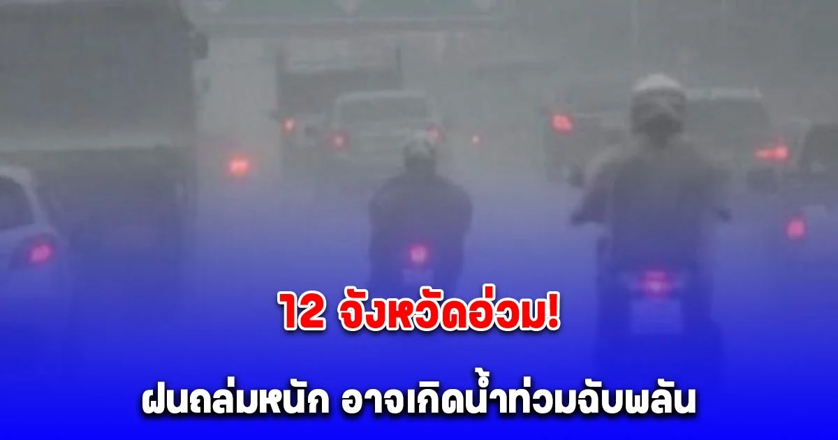 สภาพอากาศวันนี้ 12 จังหวัดอ่วม อาจเกิดน้ำท่วมฉับพลันและน้ำป่าไหลหลาก