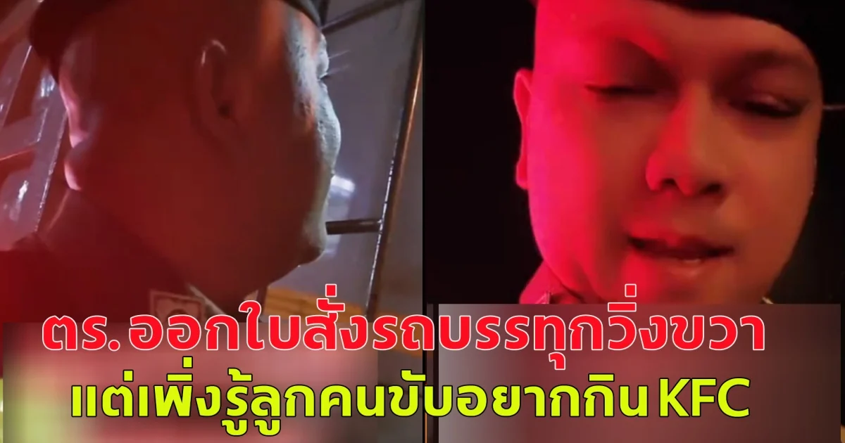 ตร.ออกใบสั่งรถบรรทุกวิ่งขวา แต่เพิ่งรู้ลูกคนขับอยากกิน KFC