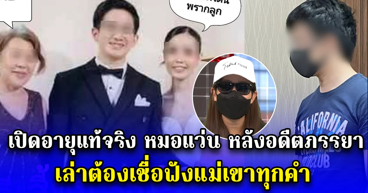 เปิดอายุแท้จริง หมอแว่น หลังอดีตภรรยา เล่าต้องเชื่อฟังแม่เขาทุกคำ