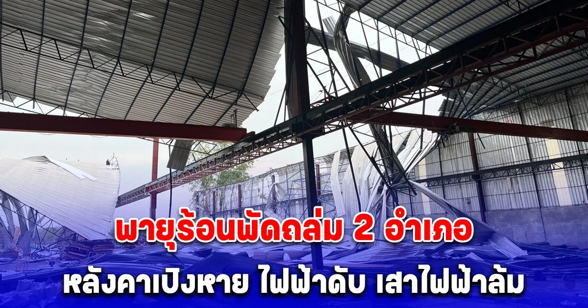 พายุร้อนพัดถล่ม 2 อำเภอ ในจังหวัดเลย หลังคาเปิงหาย ไฟฟ้าดับ เสาไฟฟ้าล้ม