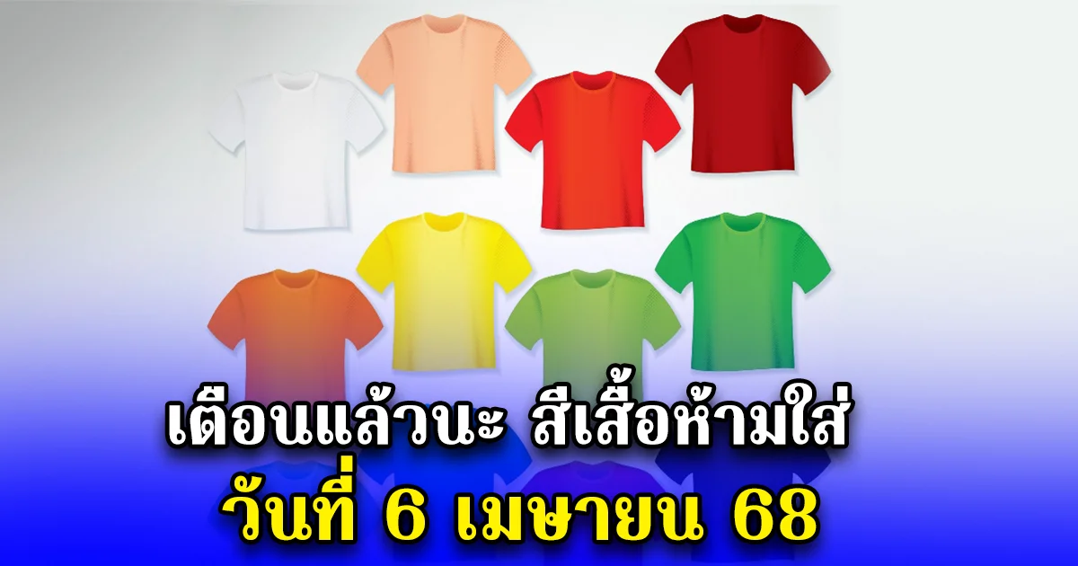 เตือนแล้วนะ สีเสื้อห้ามใส่ วันที่ 6 เมษายน 68