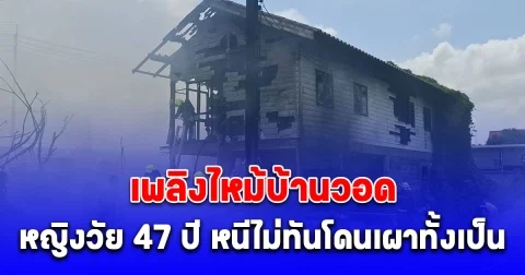 สลด เพลิงไหม้บ้านวอด หญิงวัย 47 ปี หนีไม่ทันโดนเผาทั้งเป็นคาบันไดบ้านพัก