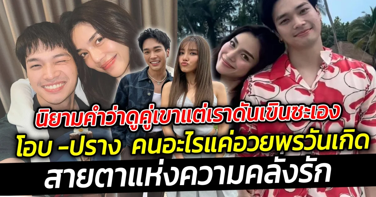 นิยามคำว่าดูคู่เขาแต่เราดันเขินซะเอง โอบ เลดี้ปราง  คนอะไรแค่อวยพรวันเกิดหวานเจี๊ยบ