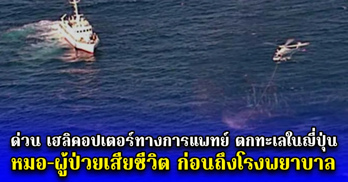 ด่วน เฮลิคอปเตอร์ทางการแพทย์ ตกทะเลในญี่ปุ่น หมอ-ผู้ป่วยเสียชีวิต ก่อนถึงโรงพยาบาล