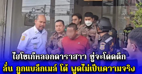 ไฮโซเก๊หลอกดาราสาว ขู่จะโดดตึก ลั่น ถูกแบล็กเมล์ โต้ พูดไม่เป็นความจริง