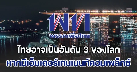 พรรคเพื่อไทย ยกบทวิเคราะห์ ชี้ไทยอาจเป็นอันดับ 3 ของโลก ขึ้นนำสิงคโปร์ ญี่ปุ่น ฟิลิปปินส์ หากมีเอ็นเตอร์เทนเมนท์คอมเพล็กซ์ รุกตลาดรีสอร์ตครบวงจรพ่วงกาสิโน