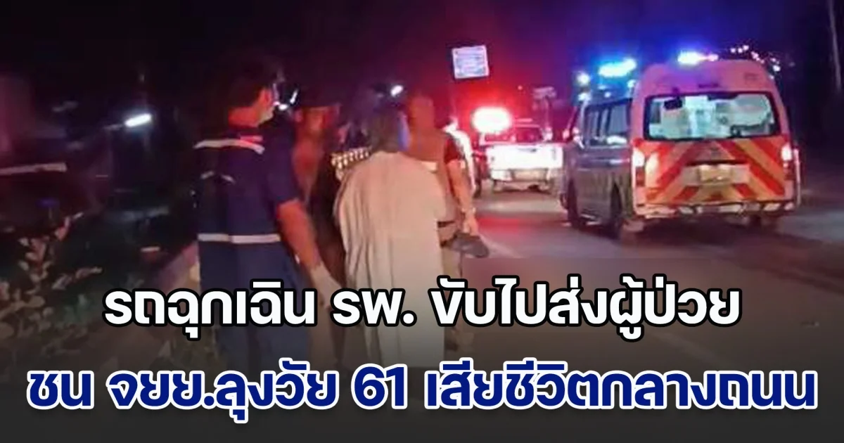 รถฉุกเฉิน รพ. ขับไปส่งผู้ป่วย เฉี่ยวชน จยย.ลุงวัย 61 เสียชีวิตกลางถนน