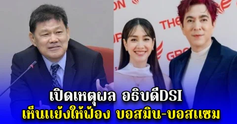 เปิดเหตุผล อธิบดีDSI เห็นเเย้งให้ฟ้อง บอสมิน-บอสเเซม