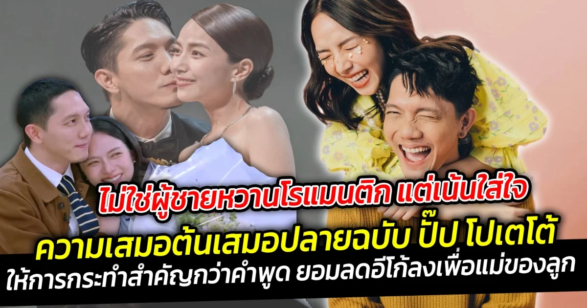 ไม่ใช่ผู้ชายหวานโรแมนติก แต่เน้นใส่ใจ ความเสมอต้นเสมอปลายฉบับ ปั๊ป โปเตโต้  ให้การกระทำสำคัญกว่าคำพูด