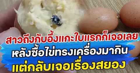 สาวถึงกับอึ้งแกะใบแรกก็เจอเลย หลังซื้อไข่ทรงเครื่องมากิน แต่กลับเจอเรื่องสยอง