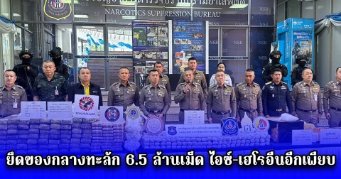 ล้างบางขบวนการยานรก ยึดของกลางทะลัก 6.5 ล้านเม็ด ไอซ์-เฮโรอีนอีกเพียบ