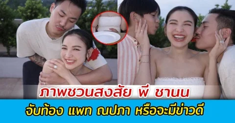 ภาพชวนสงสัย พี ชานน จับท้อง แพท ณปภา หรือจะมีข่าวดี