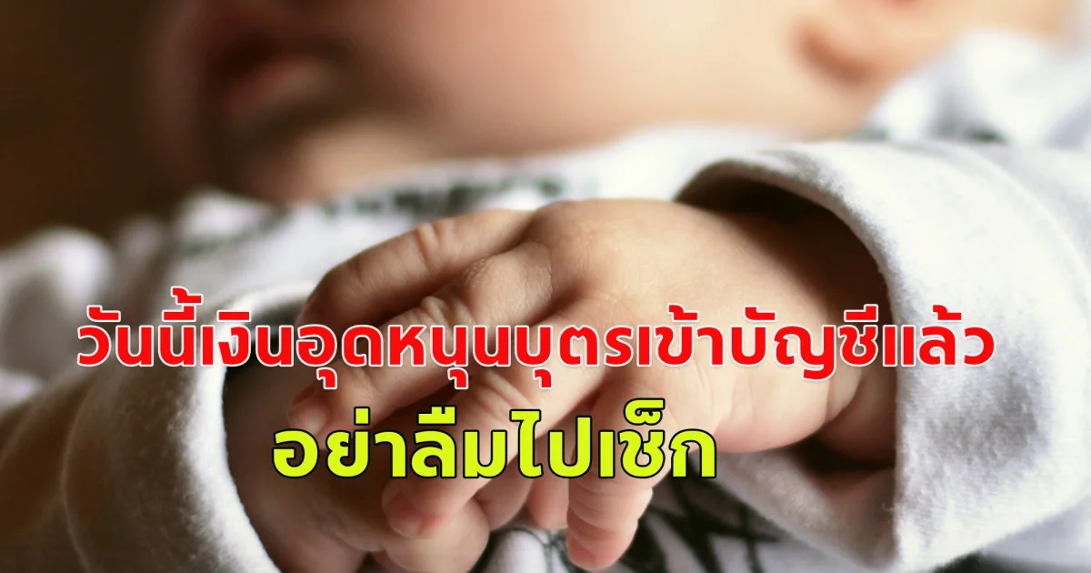 แม่ๆ วันนี้เงินอุดหนุนบุตรเข้าบัญชีแล้ว อย่าลืมไปเช็ก