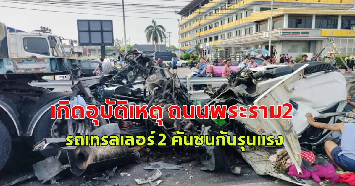 เกิดอุบัติเหตุ ถนนพระราม2 รถเทรลเลอร์ 2 คันชนกันรุนแรง