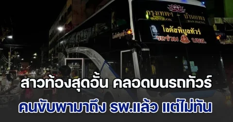 สาวท้องสุดอั้น คลอดบนรถทัวร์ คนขับพามาพร้อม ผดส.เต็มคันรถ ส่งถึง รพ.แล้ว แต่ไม่ทัน หมอ-พยาบาล รีบวิ่งมาช่วยทำคลอดจนปลอดภัย