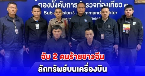 ชุดสืบสวนท่องเที่ยว จับ 2 คนร้ายชาวจีน ก่อเหตุ ลักทรัพย์บนเครื่องบิน มีพยานและผู้เสียหายหลายรายยันเห็นก่อเหตุจริง หลักฐานมัดตัวแน่น