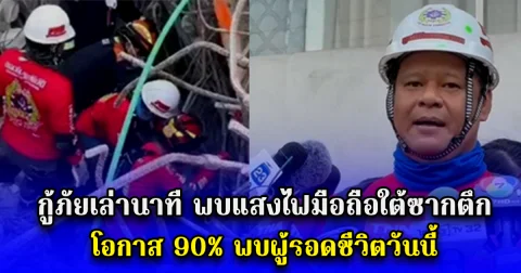 กู้ภัยเล่านาที พบแสงไฟมือถือใต้ซากตึก โอกาส 90% พบผู้รอดชีวิตวันนี้