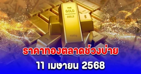 อัปเดต ราคาทองตลาดช่วงบ่าย 11 เมษายน 2568